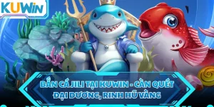 Bắn Cá Jili Tại KUWIN - Càn Quét Đại Dương, Rinh Hũ Vàng