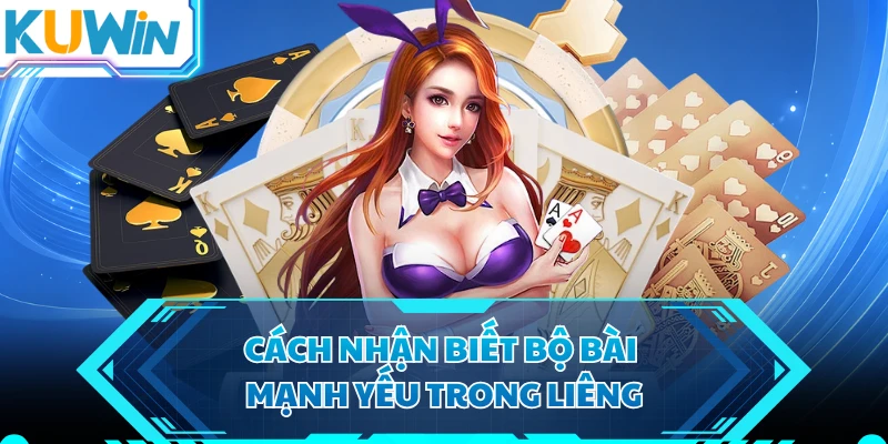 Cách nhận biết bộ bài mạnh yếu trong Liêng