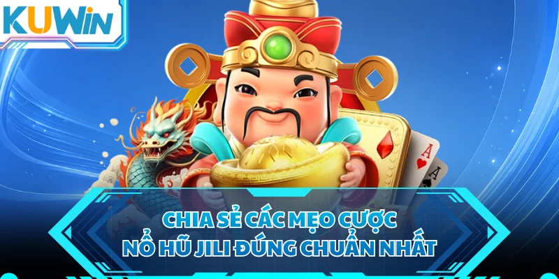 Chia sẻ các mẹo cược nổ hũ jili đúng chuẩn nhất