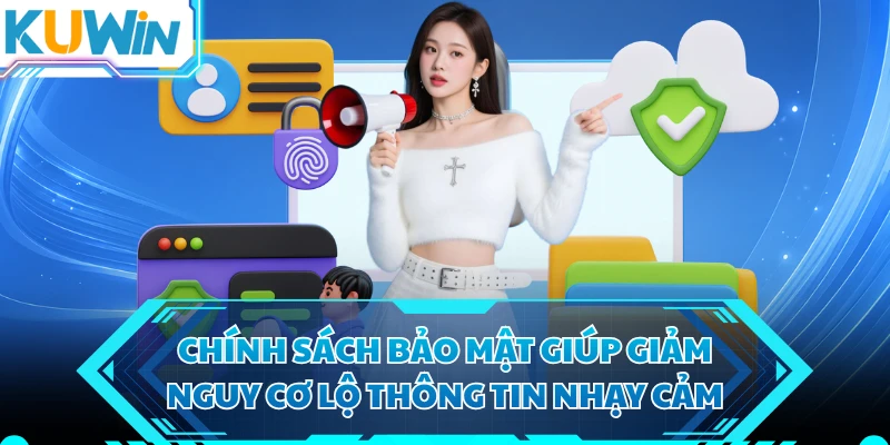 Chính sách bảo mật giúp giảm nguy cơ lộ thông tin nhạy cảm