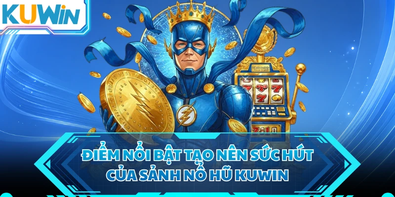 Điểm nổi bật tạo nên sức hút của sảnh nổ hũ KUWIN