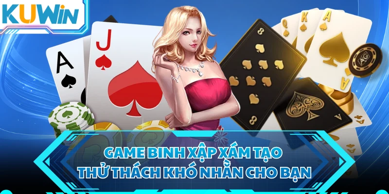 Game binh xập xám tạo thử thách khó nhằn cho bạn
