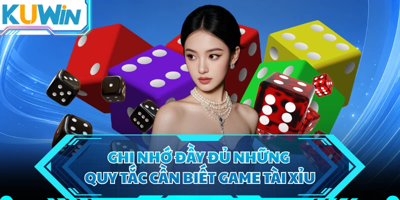 Ghi nhớ đầy đủ những quy tắc cần biết game tài xỉu