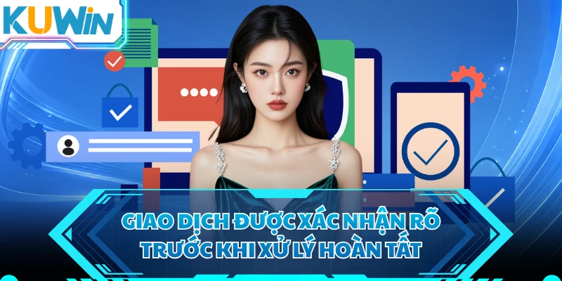 Giao dịch được xác nhận rõ trước khi xử lý hoàn tất