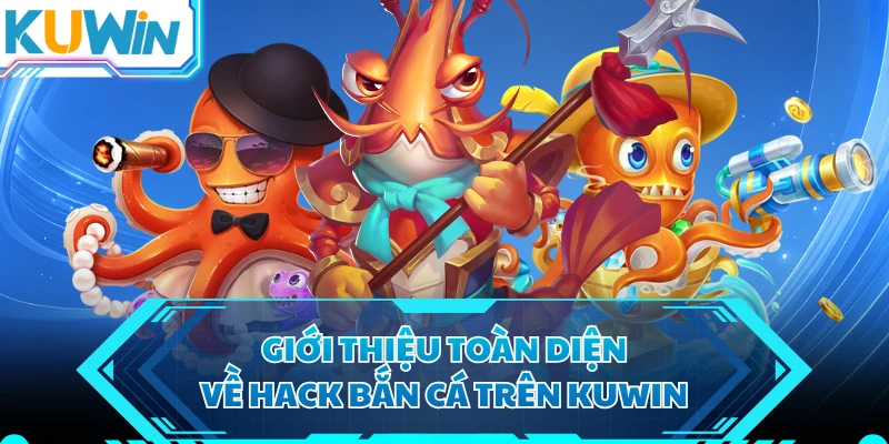 Giới thiệu toàn diện về hack bắn cá trên KUWIN