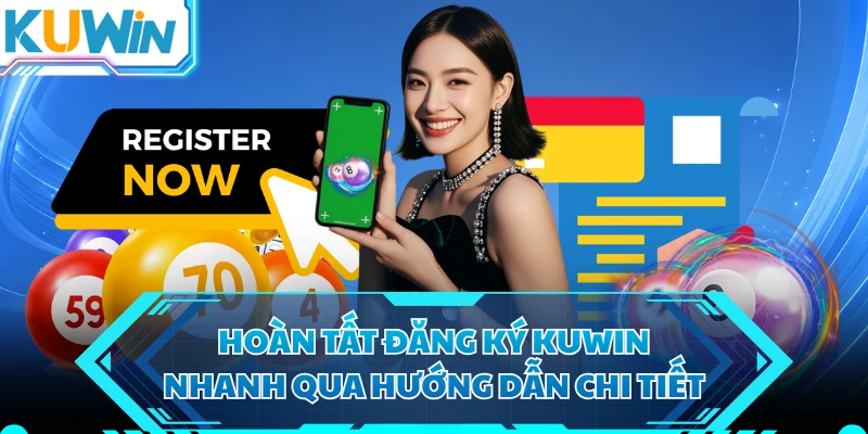 Hoàn tất đăng ký KUWIN nhanh qua hướng dẫn chi tiết