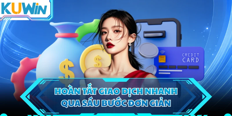 Hoàn tất giao dịch nhanh qua sáu bước đơn giản