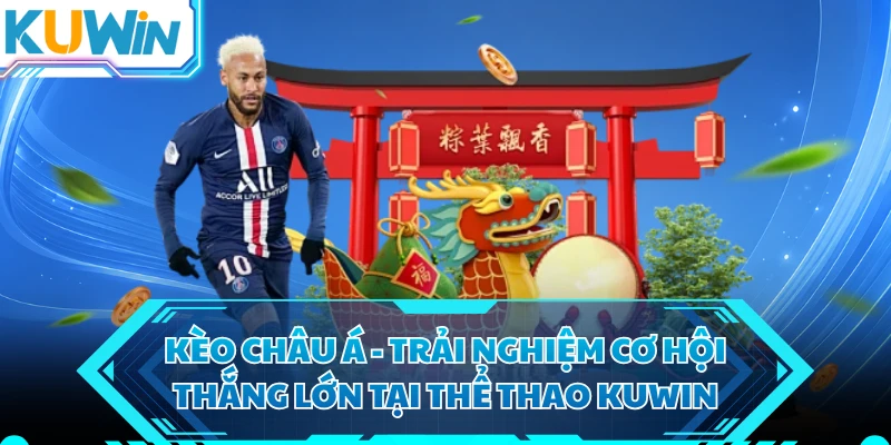 Kèo Châu Á - Trải Nghiệm Cơ Hội Thắng Lớn Tại Thể Thao KUWIN