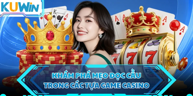 Khám phá mẹo đọc cầu trong các tựa game casino