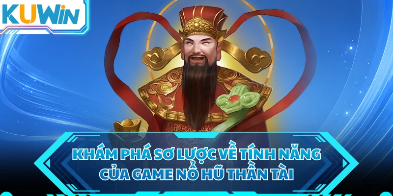 Khám phá sơ lược về tính năng của game nổ hũ thần tài