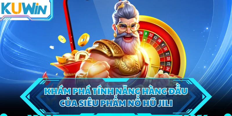 Khám phá tính năng hàng đầu của siêu phẩm nổ hũ jili