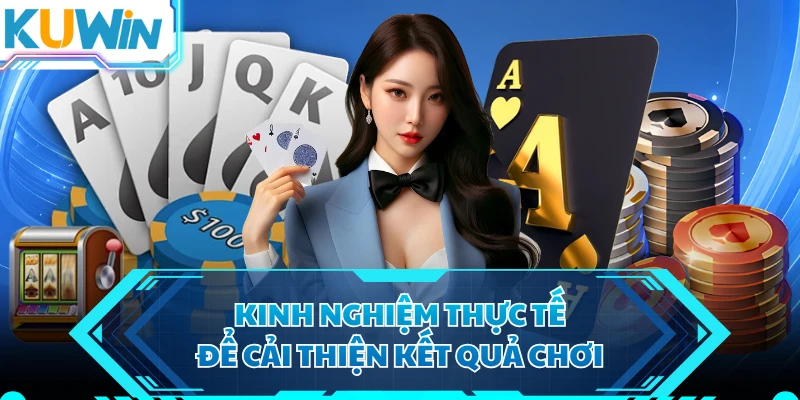 Kinh nghiệm thực tế để cải thiện kết quả chơi