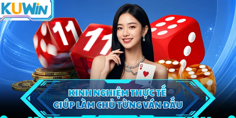 Kinh nghiệm thực tế giúp làm chủ từng ván đấu