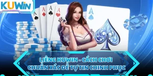 Liêng KUWIN - Cách Chơi Chuẩn Xác Để Tự Tin Chinh Phục