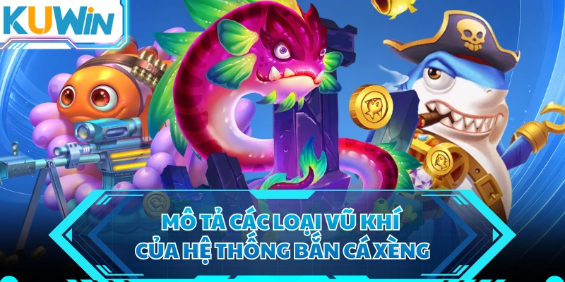 Mô tả các loại vũ khí của hệ thống bắn cá xèng