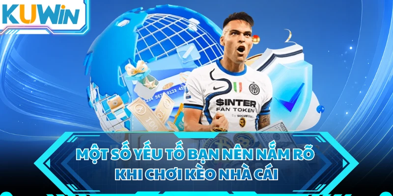 Một số yếu tố bạn nên nắm rõ khi chơi kèo nhà cái