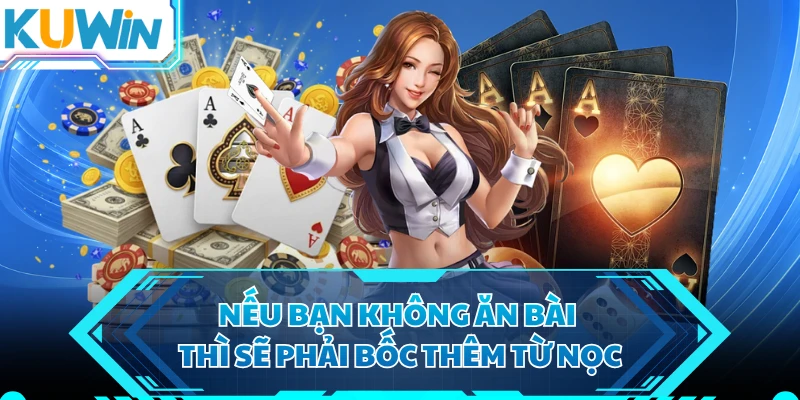 Nếu bạn không ăn bài thì sẽ phải bốc thêm từ nọc