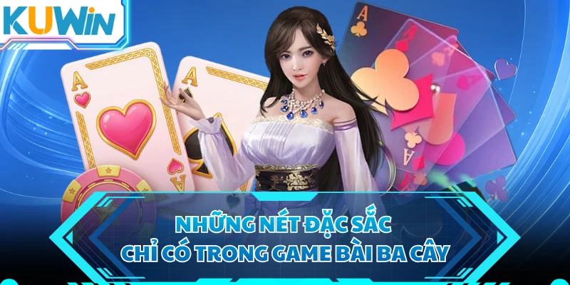 Những nét đặc sắc chỉ có trong game bài ba cây