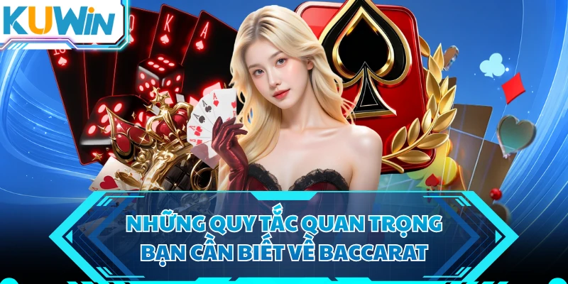 Những quy tắc quan trọng bạn cần biết về Baccarat