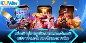 Nổ Hũ Đổi Thưởng KUWIN Săn Hũ Siêu Tốc, Đổi Thưởng An Toàn