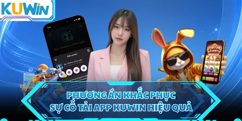 Phương án khắc phục sự cố tải app KUWIN hiệu quả
