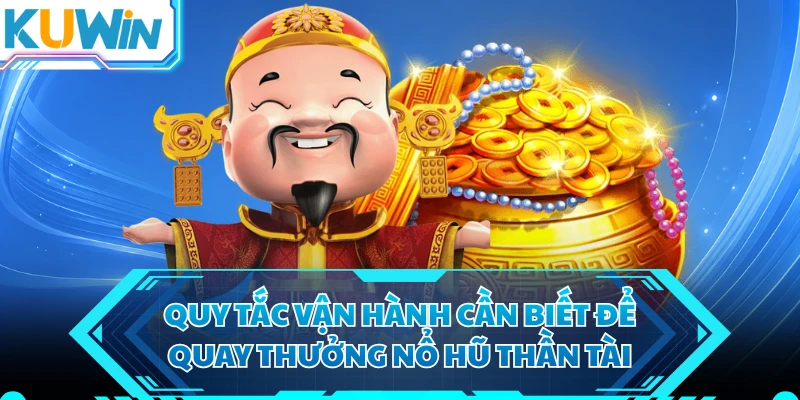 Quy tắc vận hành cần biết để quay thưởng nổ hũ thần tài