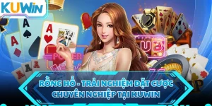 Rồng Hổ - Trải Nghiệm Đặt Cược Chuyên Nghiệp Tại KUWIN