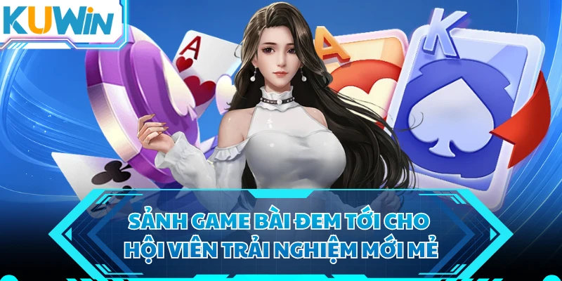 Sảnh game bài đem tới cho hội viên trải nghiệm mới mẻ