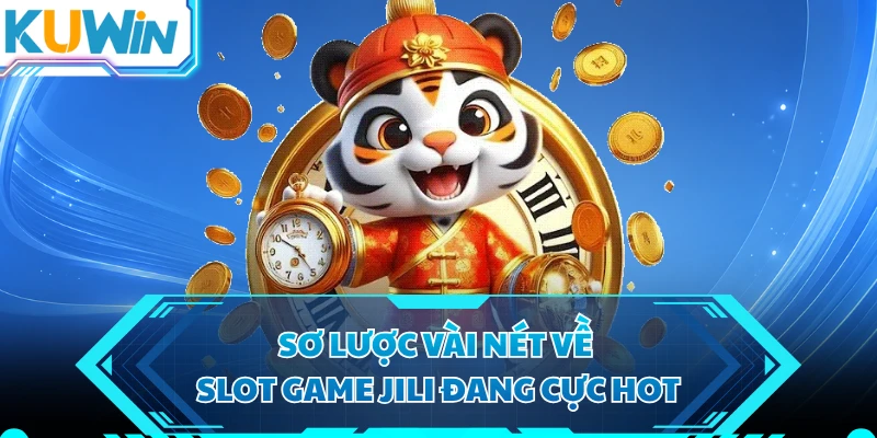 Sơ lược vài nét về slot game jili đang cực hot
