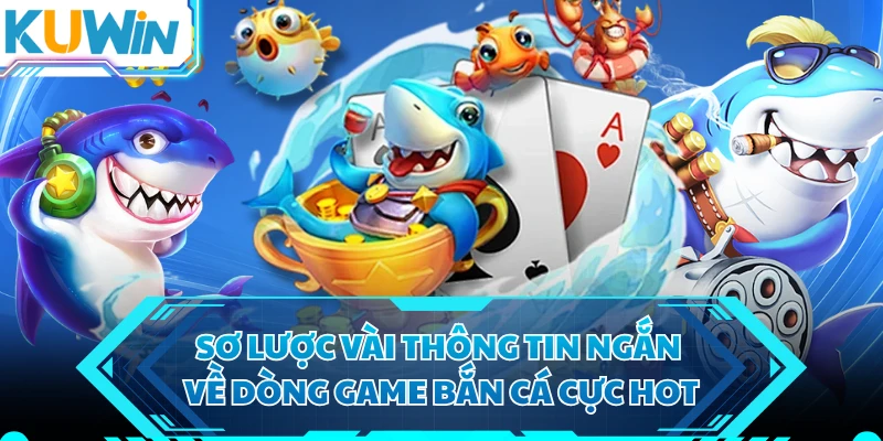 Sơ lược vài thông tin ngắn về dòng game bắn cá cực hot