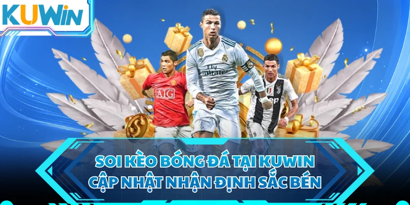 Soi Kèo Bóng Đá Tại KUWIN - Cập Nhật Nhận Định Sắc Bén