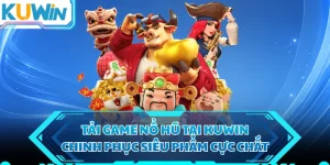 Tải Game Nổ Hũ Tại KUWIN - Chinh Phục Siêu Phẩm Cực Chất