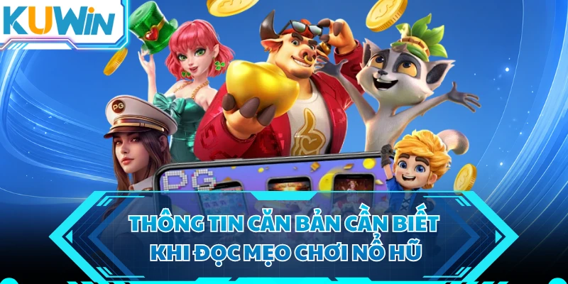 Thông tin căn bản cần biết khi đọc mẹo chơi nổ hũ