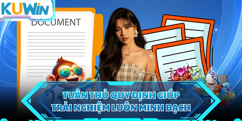 Tuân thủ quy định giúp trải nghiệm luôn minh bạch