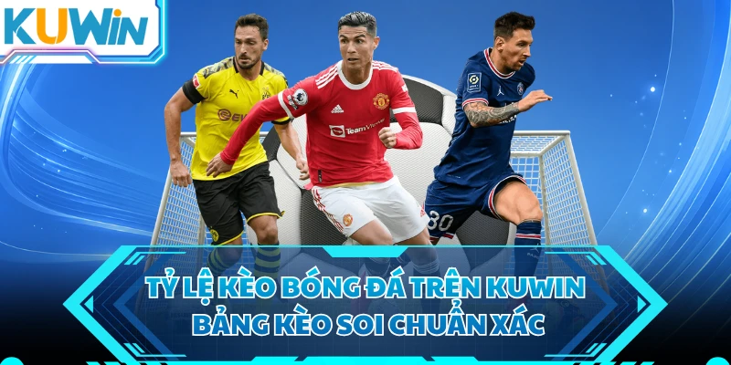 Tỷ Lệ Kèo Bóng Đá Trên KUWIN - Bảng Kèo Soi Chuẩn Xác