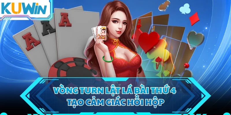 Vòng turn lật lá bài thứ 4 tạo cảm giác hồi hộp