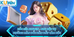 Xóc Đĩa KUWIN - Nơi Hội Tụ Những Màn Đối Đầu Đầy Cảm Xúc